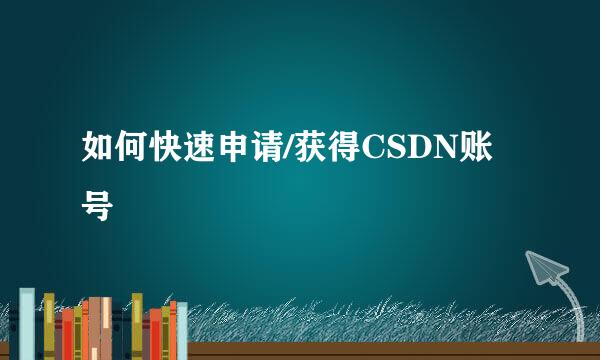 如何快速申请/获得CSDN账号