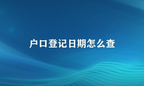 户口登记日期怎么查