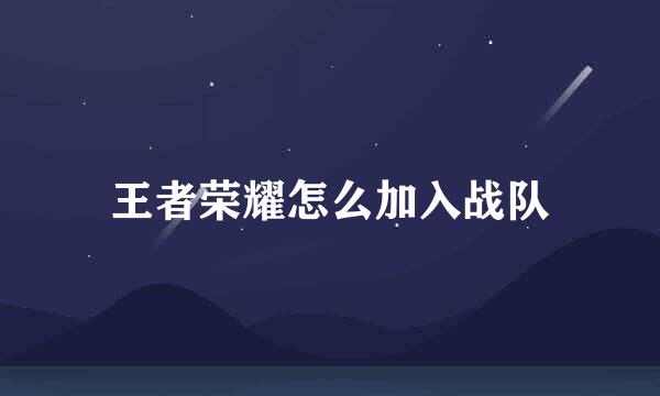 王者荣耀怎么加入战队