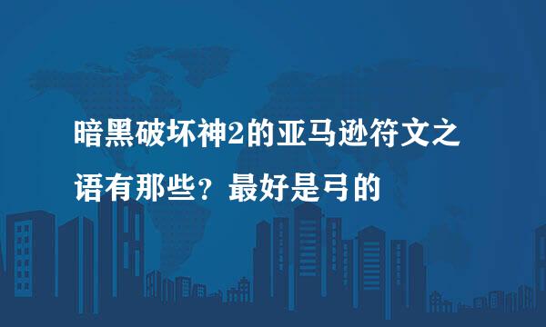暗黑破坏神2的亚马逊符文之语有那些？最好是弓的