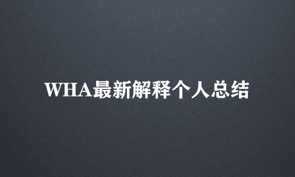WHA最新解释个人总结