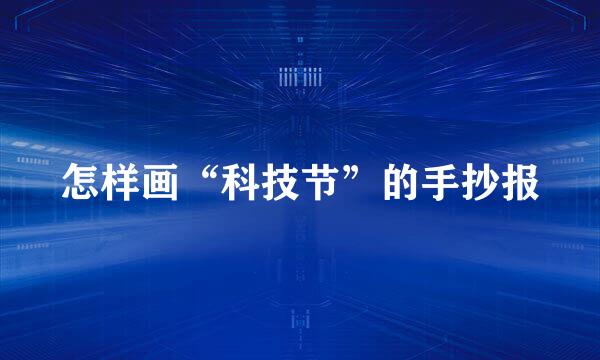 怎样画“科技节”的手抄报