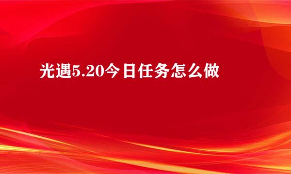 光遇5.20今日任务怎么做