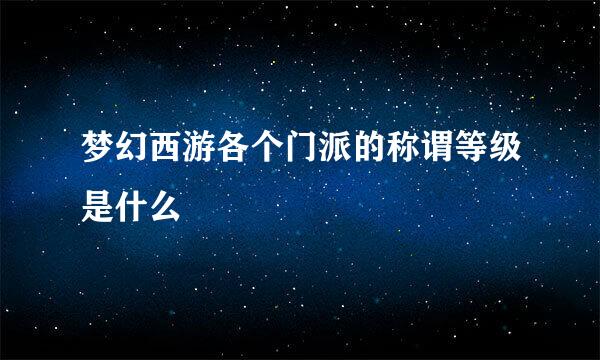 梦幻西游各个门派的称谓等级是什么