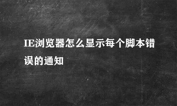 IE浏览器怎么显示每个脚本错误的通知