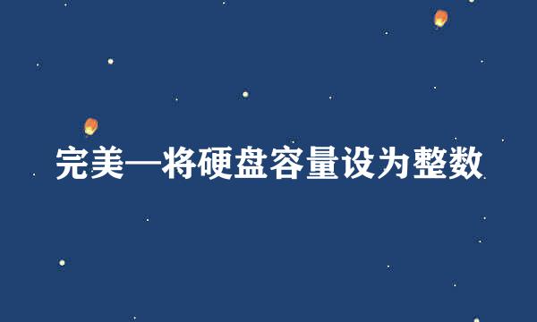 完美—将硬盘容量设为整数
