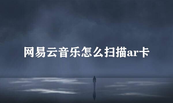 网易云音乐怎么扫描ar卡