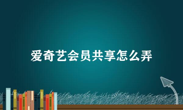 爱奇艺会员共享怎么弄