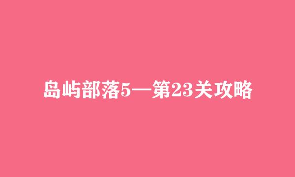 岛屿部落5—第23关攻略