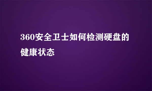 360安全卫士如何检测硬盘的健康状态