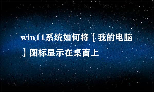 win11系统如何将【我的电脑】图标显示在桌面上