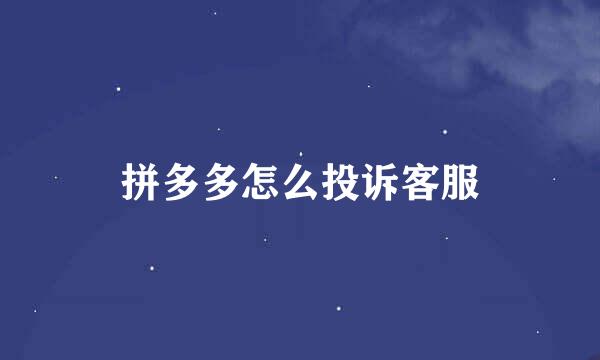 拼多多怎么投诉客服