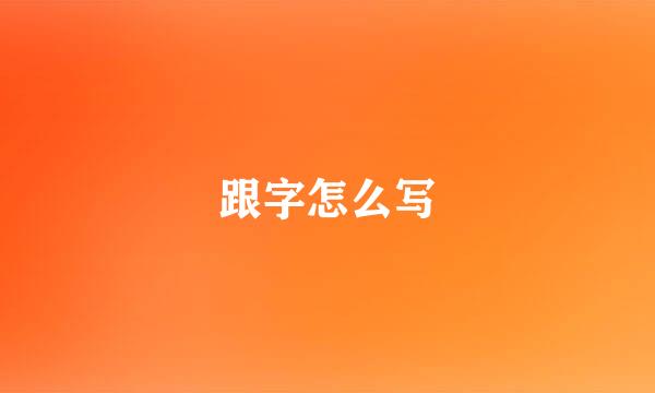 跟字怎么写