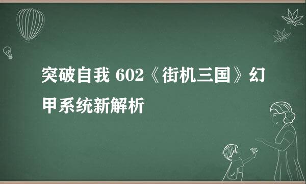 突破自我 602《街机三国》幻甲系统新解析