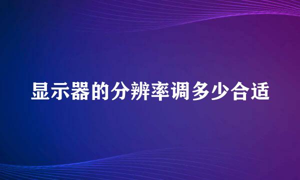 显示器的分辨率调多少合适