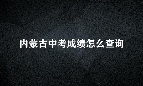 内蒙古中考成绩怎么查询