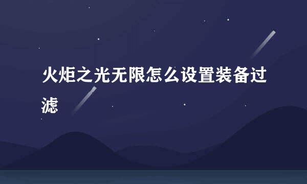 火炬之光无限怎么设置装备过滤