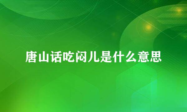 唐山话吃闷儿是什么意思