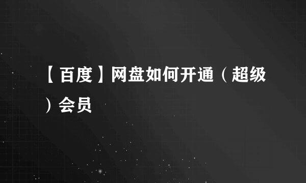 【百度】网盘如何开通（超级）会员