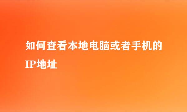如何查看本地电脑或者手机的IP地址