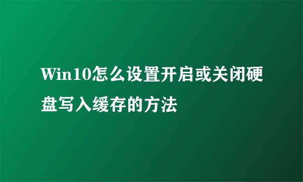 Win10怎么设置开启或关闭硬盘写入缓存的方法
