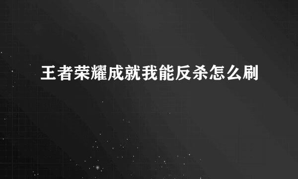 王者荣耀成就我能反杀怎么刷