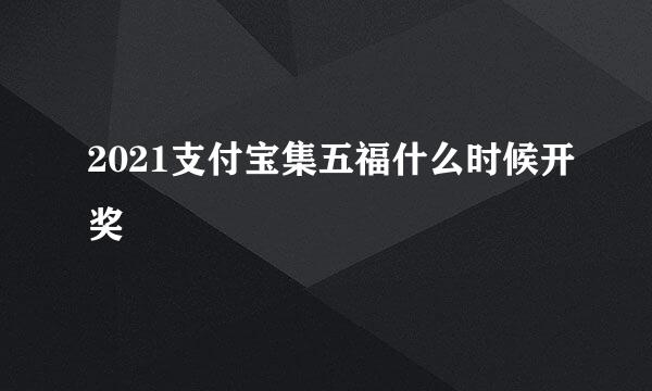 2021支付宝集五福什么时候开奖