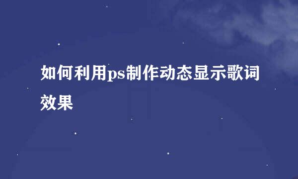 如何利用ps制作动态显示歌词效果