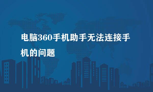 电脑360手机助手无法连接手机的问题