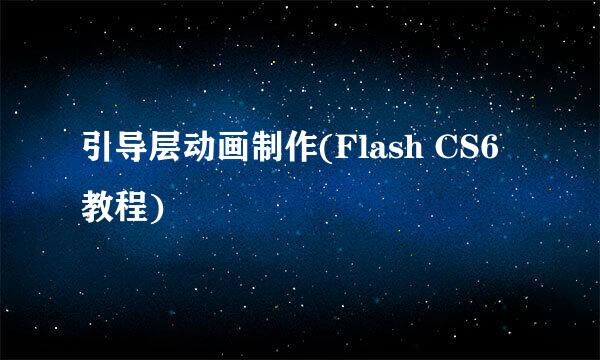 引导层动画制作(Flash CS6教程)