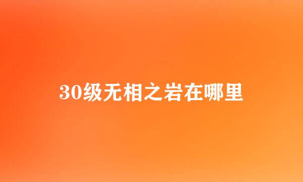 30级无相之岩在哪里