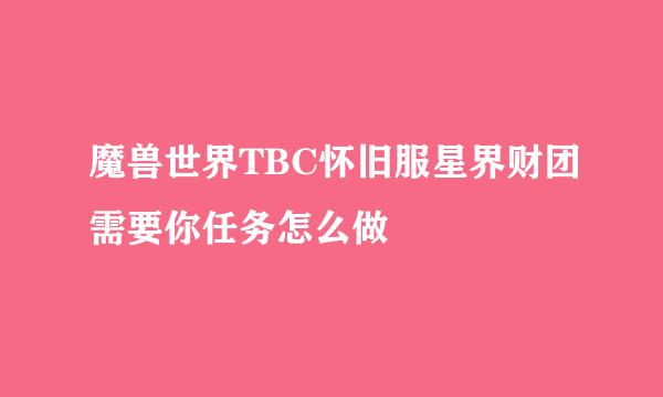 魔兽世界TBC怀旧服星界财团需要你任务怎么做