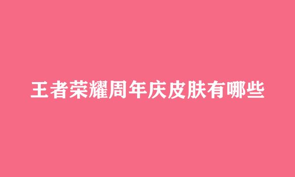 王者荣耀周年庆皮肤有哪些