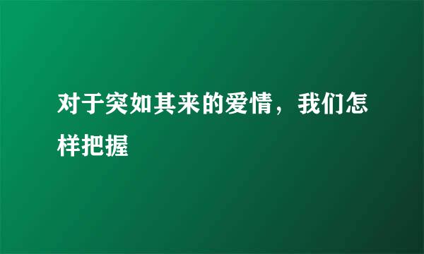 对于突如其来的爱情,我们怎样把握