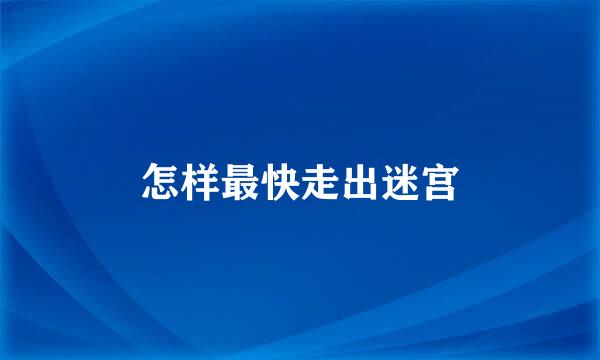 怎样最快走出迷宫