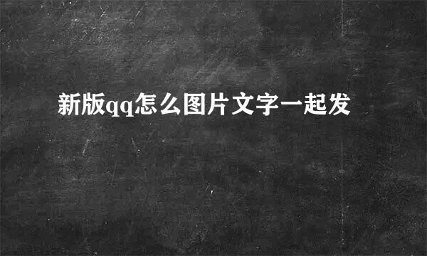 新版qq怎么图片文字一起发