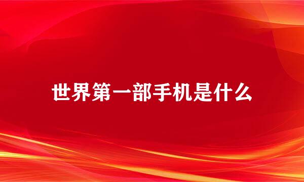 世界第一部手机是什么