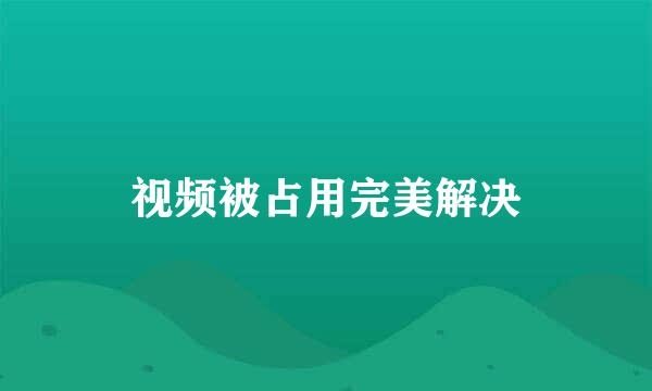 视频被占用完美解决