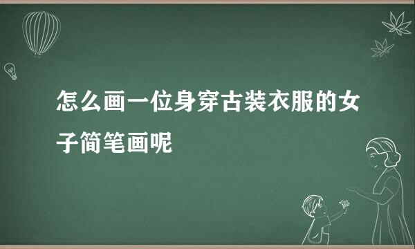 怎么画一位身穿古装衣服的女子简笔画呢