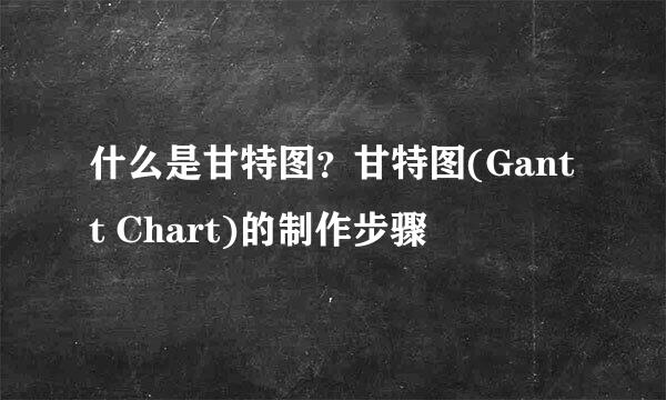 什么是甘特图？甘特图(Gantt Chart)的制作步骤