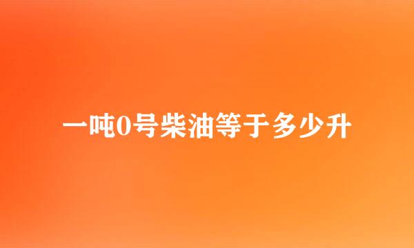 一吨0号柴油等于多少升