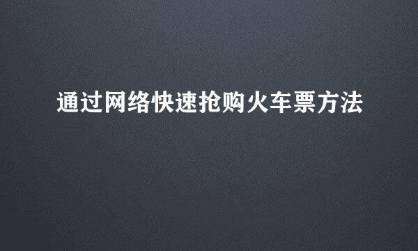 通过网络快速抢购火车票方法