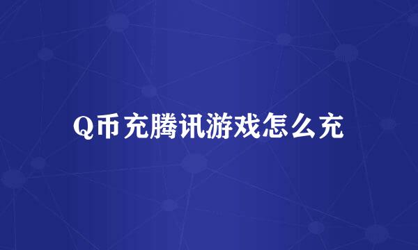 Q币充腾讯游戏怎么充