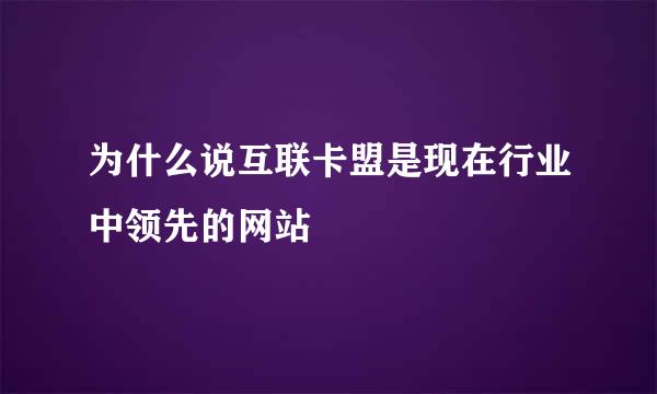 为什么说互联卡盟是现在行业中领先的网站