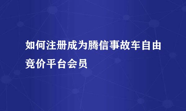 如何注册成为腾信事故车自由竞价平台会员