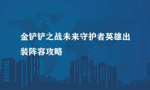 金铲铲之战未来守护者英雄出装阵容攻略