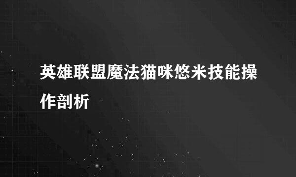 英雄联盟魔法猫咪悠米技能操作剖析