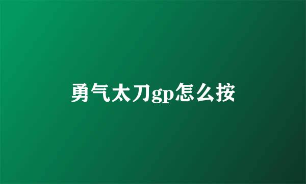 勇气太刀gp怎么按