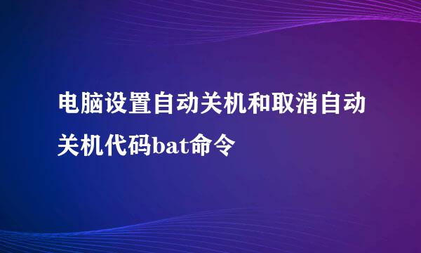 电脑设置自动关机和取消自动关机代码bat命令