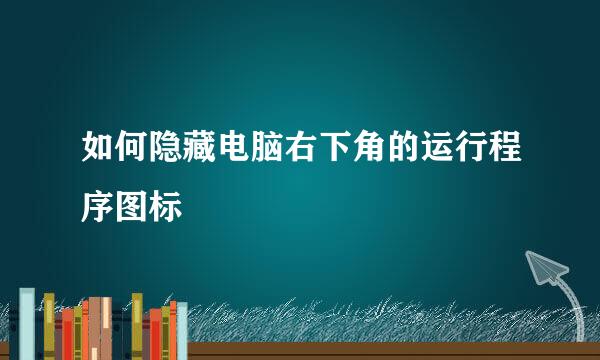 如何隐藏电脑右下角的运行程序图标